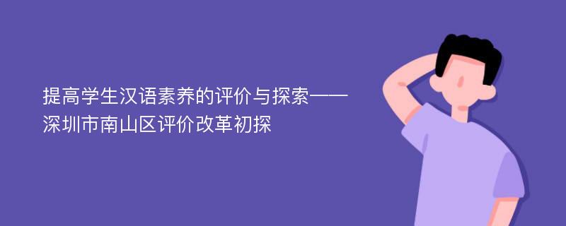 提高学生汉语素养的评价与探索——深圳市南山区评价改革初探