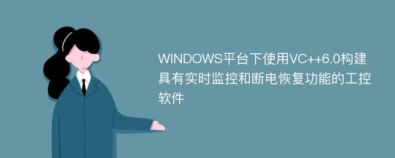 WINDOWS平台下使用VC++6.0构建具有实时监控和断电恢复功能的工控软件