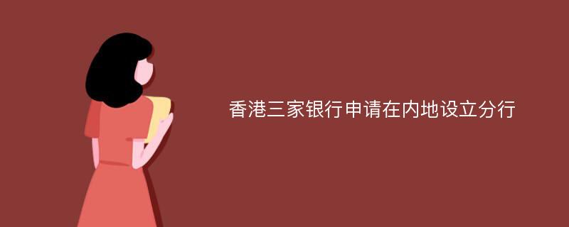 香港三家银行申请在内地设立分行