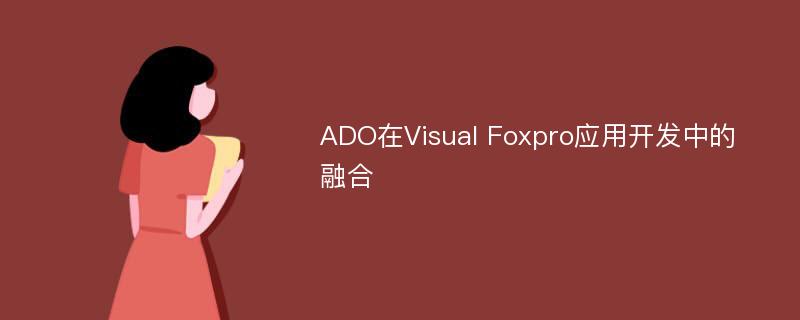 ADO在Visual Foxpro应用开发中的融合