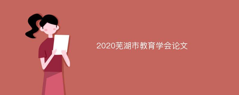 2020芜湖市教育学会论文